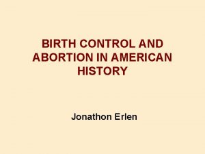 BIRTH CONTROL AND ABORTION IN AMERICAN HISTORY Jonathon