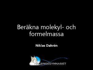 Berkna molekyl och formelmassa Niklas Dahrn Uppgifter som