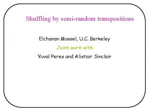 Shuffling by semirandom transpositions Elchanan Mossel U C