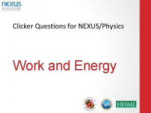 Clicker Questions for NEXUSPhysics Work and Energy A