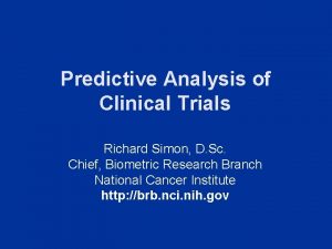 Predictive Analysis of Clinical Trials Richard Simon D