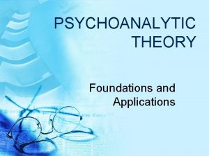 PSYCHOANALYTIC THEORY Foundations and Applications Sigmund Freud Father