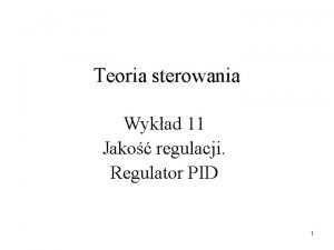 Teoria sterowania Wykad 11 Jako regulacji Regulator PID