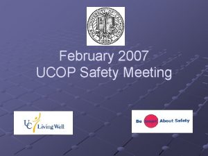 February 2007 UCOP Safety Meeting Be Smart About