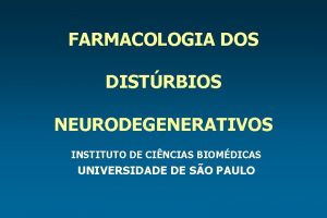 FARMACOLOGIA DOS DISTRBIOS NEURODEGENERATIVOS INSTITUTO DE CINCIAS BIOMDICAS