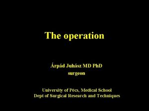 The operation rpd Juhsz MD Ph D surgeon