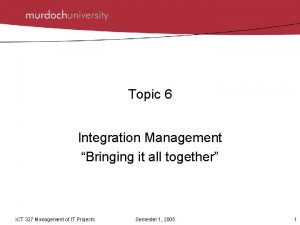 Topic 6 Integration Management Bringing it all together