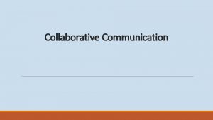 Collaborative Communication Session objectives 1 Learn to distinguish