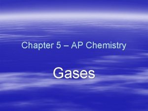 Chapter 5 AP Chemistry Gases Substances that Exist