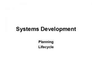 Systems Development Planning Lifecycle Systems Development Some Key