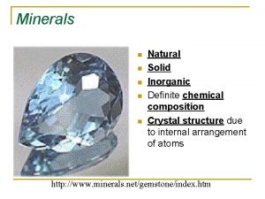 Minerals n n n Natural Solid Inorganic Definite