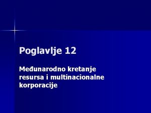 Poglavlje 12 Meunarodno kretanje resursa i multinacionalne korporacije