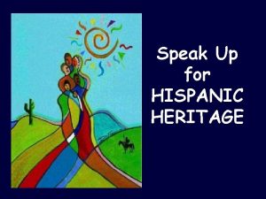 Speak Up for HISPANIC HERITAGE Hispanic Heritage Month