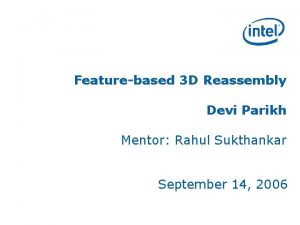 Featurebased 3 D Reassembly Devi Parikh Mentor Rahul