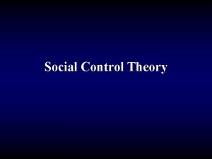 Social Control Theory Social Control Theory Everyone is