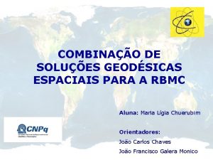 COMBINAO DE SOLUES GEODSICAS ESPACIAIS PARA A RBMC