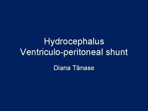 Hydrocephalus Ventriculoperitoneal shunt Diana Tnase Ventricular system Hydrocephalus