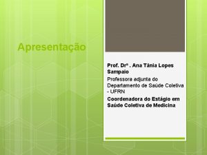 Apresentao Prof Dr Ana Tnia Lopes Sampaio Professora