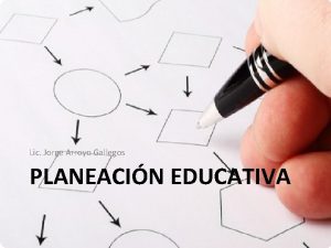 Lic Jorge Arroyo Gallegos PLANEACIN EDUCATIVA Objetivo Al