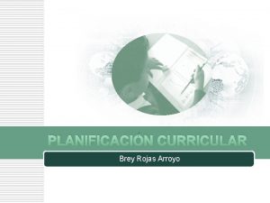 PLANIFICACIN CURRICULAR Brey Rojas Arroyo QU ENTENDEMOS POR