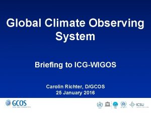 Global Climate Observing System Briefing to ICGWIGOS Carolin