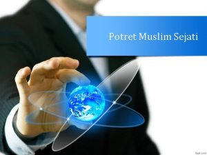 Potret Muslim Sejati Pendahuluan Identitas muslim bukan sekedar