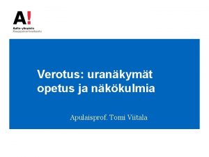 Verotus urankymt opetus ja nkkulmia Apulaisprof Tomi Viitala