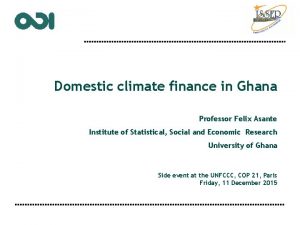 Domestic climate finance in Ghana Professor Felix Asante