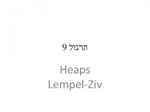 9 Heaps LempelZiv Heaps Heap A binary heap