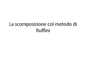 La scomposizione col metodo di Ruffini Per comprendere