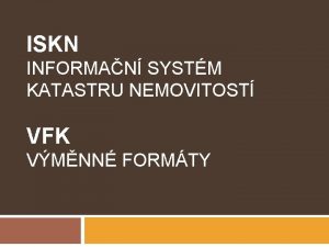 ISKN INFORMAN SYSTM KATASTRU NEMOVITOST VFK VMNN FORMTY