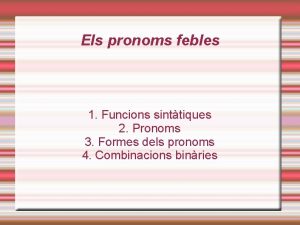 Els pronoms febles 1 Funcions sinttiques 2 Pronoms