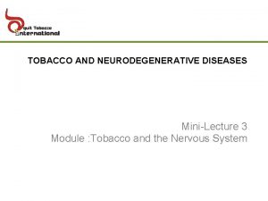 TOBACCO AND NEURODEGENERATIVE DISEASES MiniLecture 3 Module Tobacco