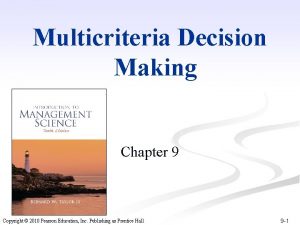 Multicriteria Decision Making Chapter 9 Copyright 2010 Pearson