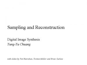 Sampling and Reconstruction Digital Image Synthesis YungYu Chuang