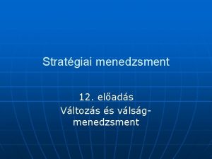 Stratgiai menedzsment 12 elads Vltozs s vlsgmenedzsment A