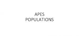 APES POPULATIONS POPULATION ECOLOGY Studies populations and how