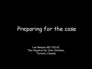 Preparing for the case Lee Benson MD FSCAI