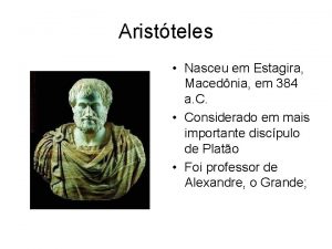 Aristteles Nasceu em Estagira Macednia em 384 a
