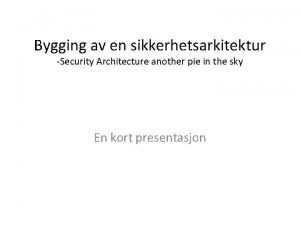 Bygging av en sikkerhetsarkitektur Security Architecture another pie