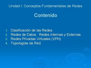 Unidad I Conceptos Fundamentales de Redes Contenido 1