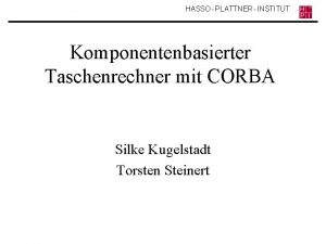 HASSO PLATTNER INSTITUT Komponentenbasierter Taschenrechner mit CORBA Silke