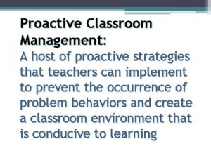 Proactive Classroom Management A host of proactive strategies