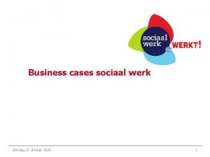 Business cases sociaal werk dinsdag 27 oktober 2020