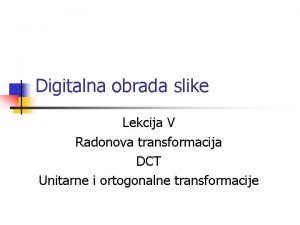 Digitalna obrada slike Lekcija V Radonova transformacija DCT