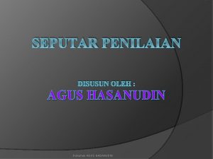 SEPUTAR PENILAIAN DISUSUN OLEH AGUS HASANUDIN Dokumen AGUS