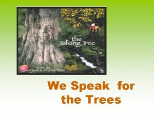 We speak for the trees We speak for the trees