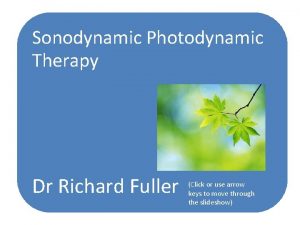 Sonodynamic Photodynamic Therapy Dr Richard Fuller Click or