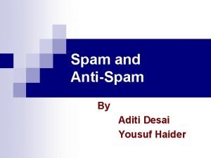 Spam and AntiSpam By Aditi Desai Yousuf Haider