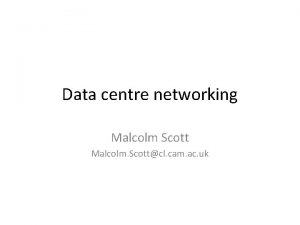 Data centre networking Malcolm Scott Malcolm Scottcl cam